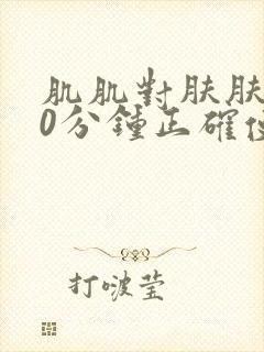 肌肌对肤肤肤30分钟正确使