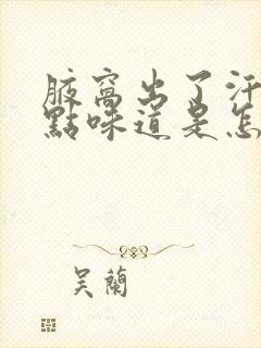 腋窝出了汗就有点味道是怎么回事