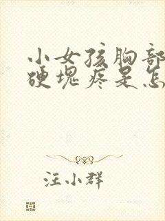 小女孩胸部有个硬块疼是怎么回事