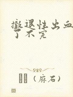 撤退性出血9天了不完