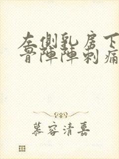 左侧乳房下面肋骨阵阵刺痛什么原因