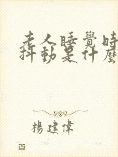 老人睡觉时身体抖动是什么原因