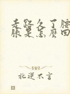 走路久了腰部酸胀是怎么回事