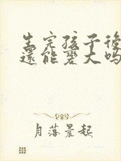 生完孩子后胸部还能变大吗