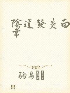 阴道发炎白带异常