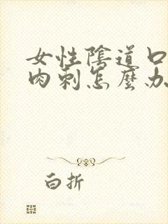 女性阴道口内有肉刺怎么办