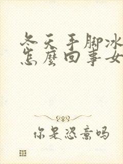 冬天手脚冰凉是怎么回事女性封面