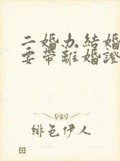 二婚办结婚证需要带离婚证吗?