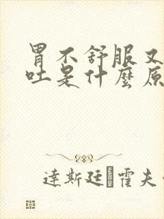 胃不舒服又拉又吐是什么原因