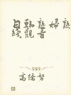 日韩熟妇熟色在线观看