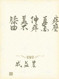 膝盖伸直疼痛弯曲不疼怎么治