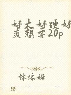 好大好硬好深好爽想要20p