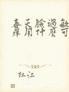 春天脸过敏发红痒用什么可以去过敏