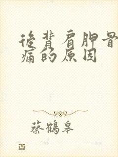 后背肩胛骨处疼痛的原因