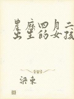 农历四月二十二出生的女孩命运