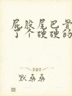 屁股尾巴骨上长了个硬硬的疙瘩