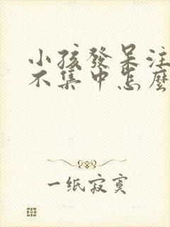 小孩发呆注意力不集中怎么回事