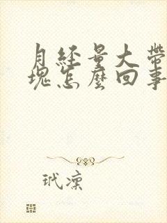 月经量大带有血块怎么回事