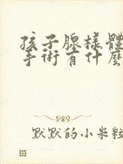 孩子腺样体肥大手术有什么危害吗