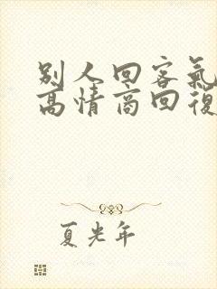 别人回客气怎么高情商回复他