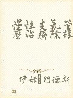 慢性支气管炎怎么治疗除根方