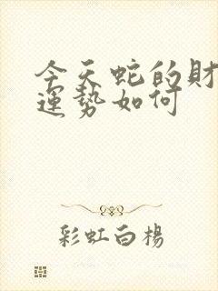 今天蛇的财运及运势如何