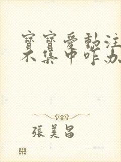 宝宝爱动注意力不集中咋办