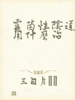 霉菌性阴道发炎用什么治