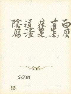 阴道痒有白色豆腐渣是怎么回事