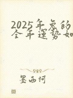 2025年兔的全年运势如何