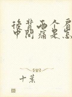 后背两个肩胛骨中间痛是怎么回事