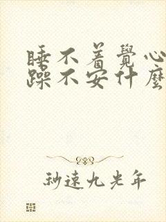 睡不着觉心里烦躁不安什么原因