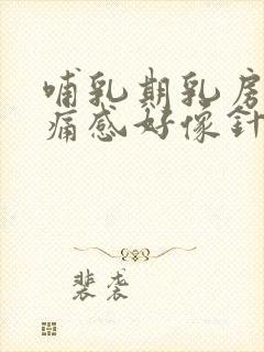 哺乳期乳房有刺痛感好像针扎