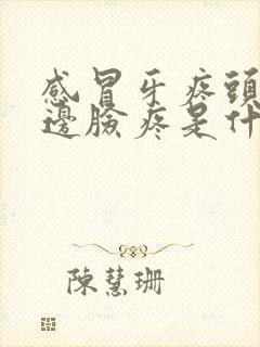 感冒牙疼头疼半边脸疼是什么情况