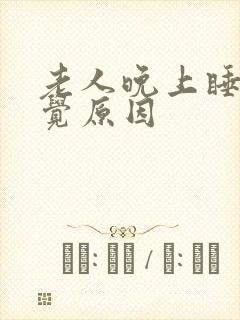 老人晚上睡不着觉原因