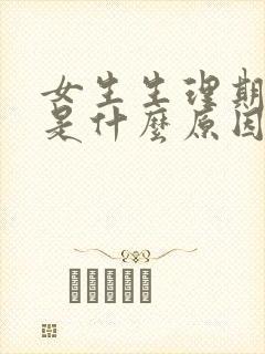 女生生理期延迟是什么原因