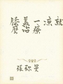 膝盖一凉就疼怎么治疗