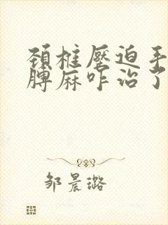 颈椎压迫手麻胳膊麻咋治了