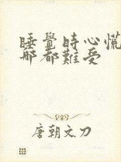 睡觉时心慌腿放哪都难受