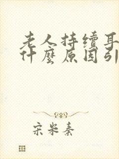 老人持续耳鸣是什么原因引起的