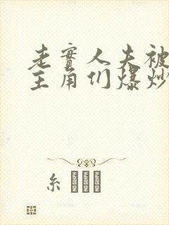 老实人夫被爆炒主角们爆炒了