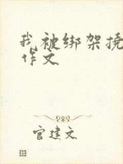 我被绑架挠脚心作文