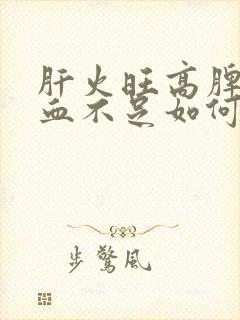 肝火旺高脾虚气血不足如何调理