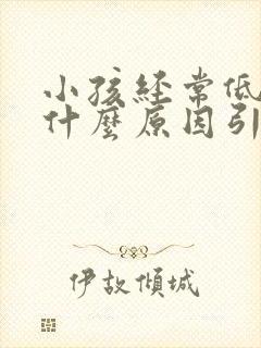 小孩经常低烧是什么原因引起的