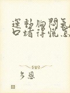 运动胸闷气短胸口堵得慌怎么回事儿