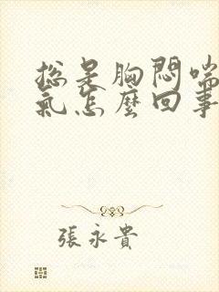 总是胸闷喘不上气怎么回事