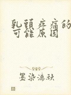 乳头疼痛的几种可能原因