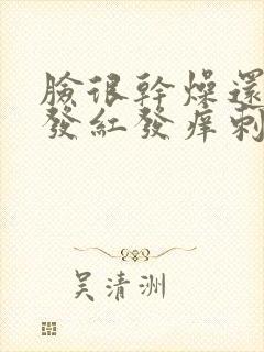 脸很干燥还脱皮发红发痒刺痛封面