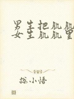 男生把肌肌插进女生肌肌里免费视频