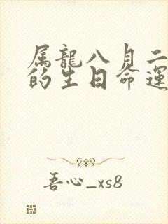 属龙八月二十九的生日命运怎么样